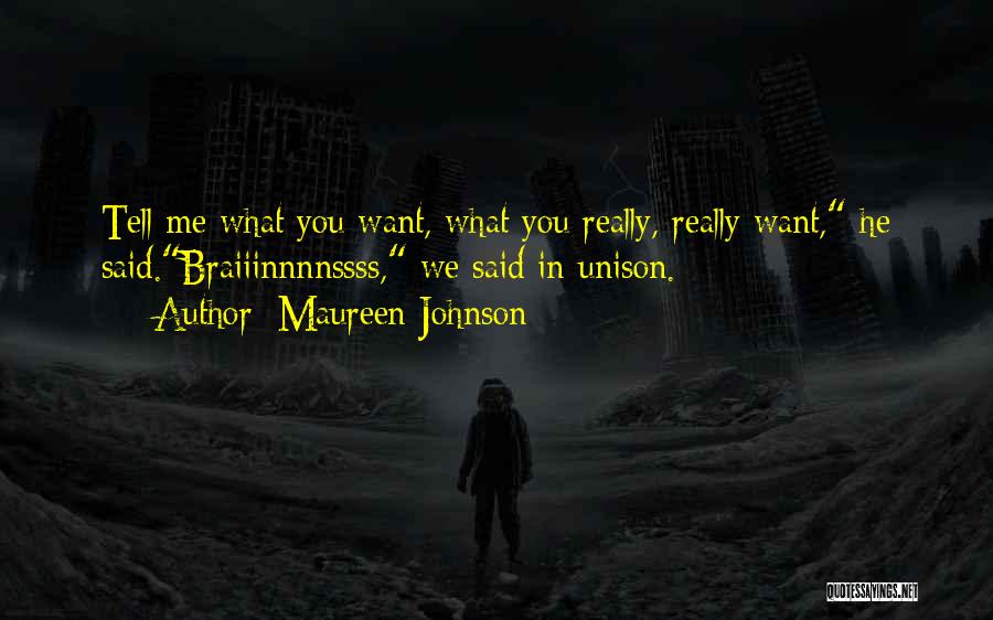 Maureen Johnson Quotes: Tell Me What You Want, What You Really, Really Want, He Said.braiiinnnnssss, We Said In Unison.