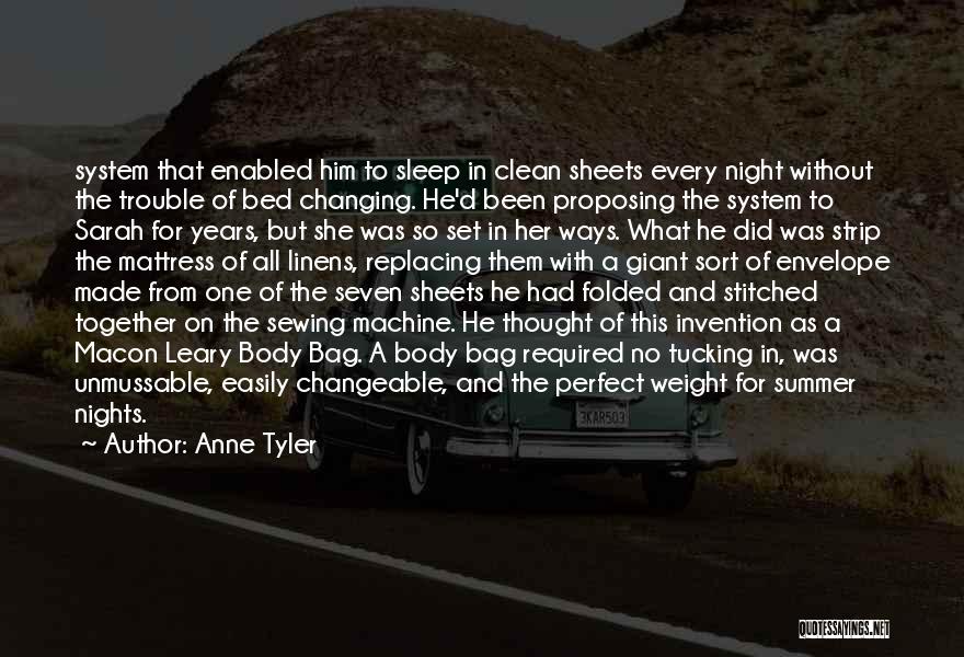 Anne Tyler Quotes: System That Enabled Him To Sleep In Clean Sheets Every Night Without The Trouble Of Bed Changing. He'd Been Proposing