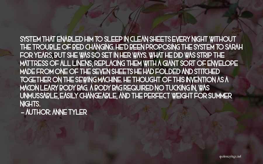 Anne Tyler Quotes: System That Enabled Him To Sleep In Clean Sheets Every Night Without The Trouble Of Bed Changing. He'd Been Proposing