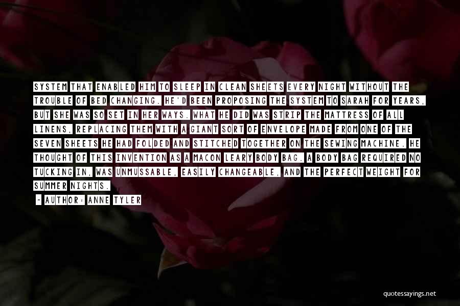 Anne Tyler Quotes: System That Enabled Him To Sleep In Clean Sheets Every Night Without The Trouble Of Bed Changing. He'd Been Proposing