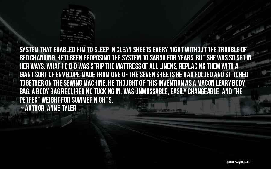 Anne Tyler Quotes: System That Enabled Him To Sleep In Clean Sheets Every Night Without The Trouble Of Bed Changing. He'd Been Proposing