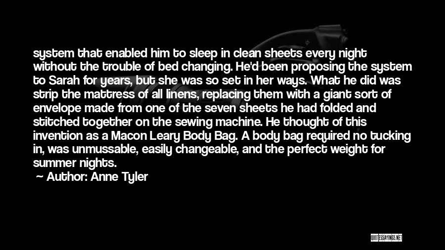 Anne Tyler Quotes: System That Enabled Him To Sleep In Clean Sheets Every Night Without The Trouble Of Bed Changing. He'd Been Proposing