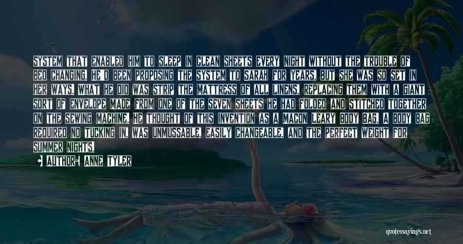 Anne Tyler Quotes: System That Enabled Him To Sleep In Clean Sheets Every Night Without The Trouble Of Bed Changing. He'd Been Proposing