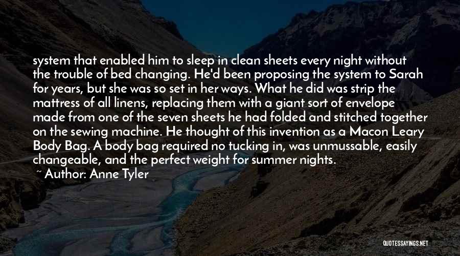 Anne Tyler Quotes: System That Enabled Him To Sleep In Clean Sheets Every Night Without The Trouble Of Bed Changing. He'd Been Proposing