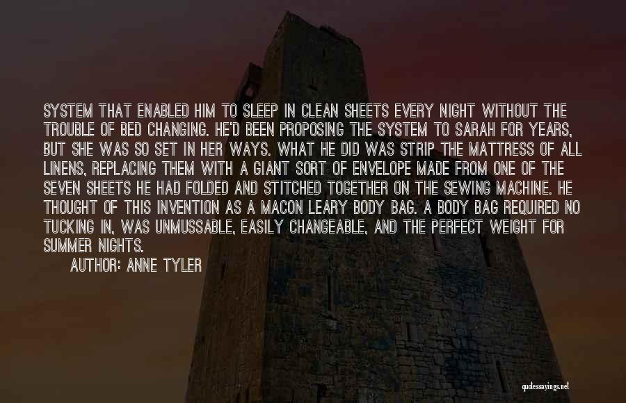 Anne Tyler Quotes: System That Enabled Him To Sleep In Clean Sheets Every Night Without The Trouble Of Bed Changing. He'd Been Proposing