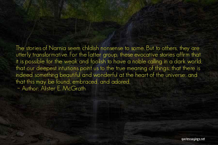Alister E. McGrath Quotes: The Stories Of Narnia Seem Childish Nonsense To Some. But To Others, They Are Utterly Transformative. For The Latter Group,