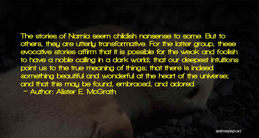 Alister E. McGrath Quotes: The Stories Of Narnia Seem Childish Nonsense To Some. But To Others, They Are Utterly Transformative. For The Latter Group,