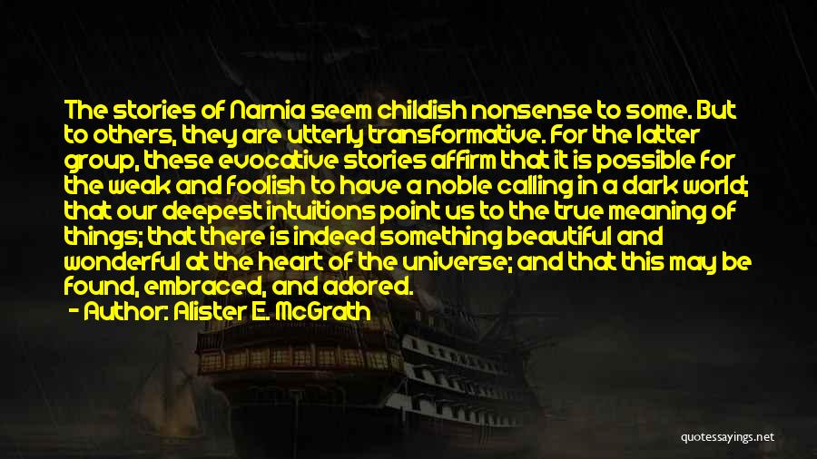 Alister E. McGrath Quotes: The Stories Of Narnia Seem Childish Nonsense To Some. But To Others, They Are Utterly Transformative. For The Latter Group,
