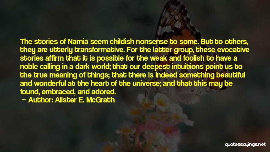 Alister E. McGrath Quotes: The Stories Of Narnia Seem Childish Nonsense To Some. But To Others, They Are Utterly Transformative. For The Latter Group,