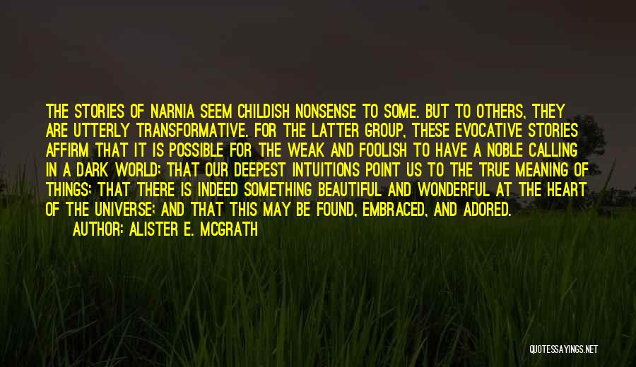 Alister E. McGrath Quotes: The Stories Of Narnia Seem Childish Nonsense To Some. But To Others, They Are Utterly Transformative. For The Latter Group,