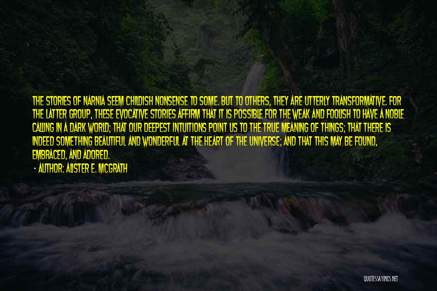 Alister E. McGrath Quotes: The Stories Of Narnia Seem Childish Nonsense To Some. But To Others, They Are Utterly Transformative. For The Latter Group,