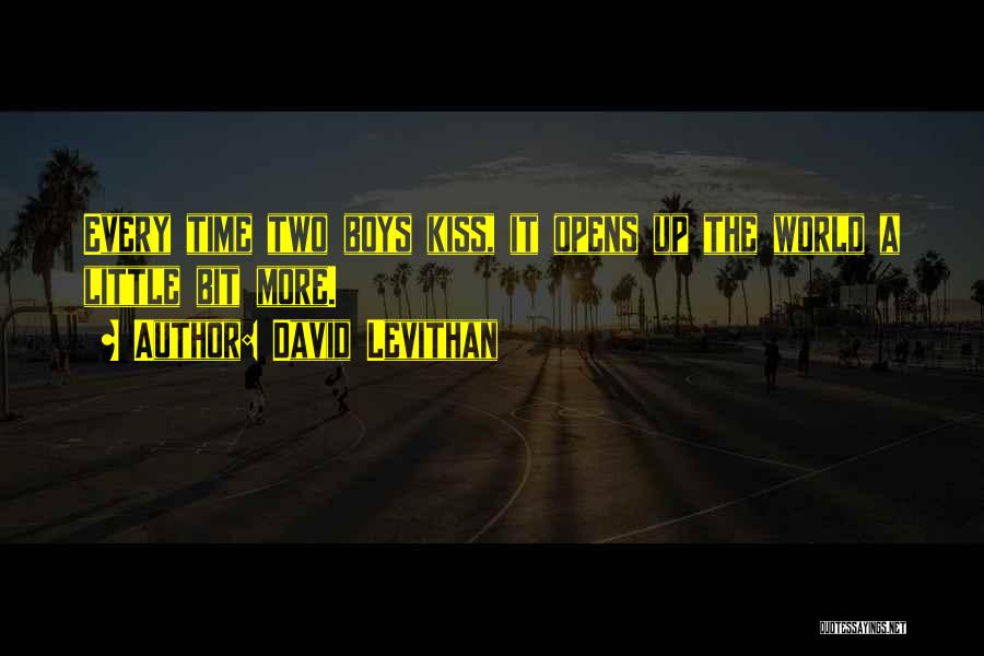 David Levithan Quotes: Every Time Two Boys Kiss, It Opens Up The World A Little Bit More.