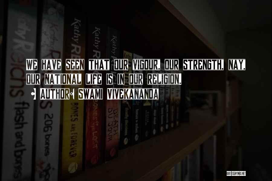Swami Vivekananda Quotes: We Have Seen That Our Vigour, Our Strength, Nay, Our National Life Is In Our Religion.