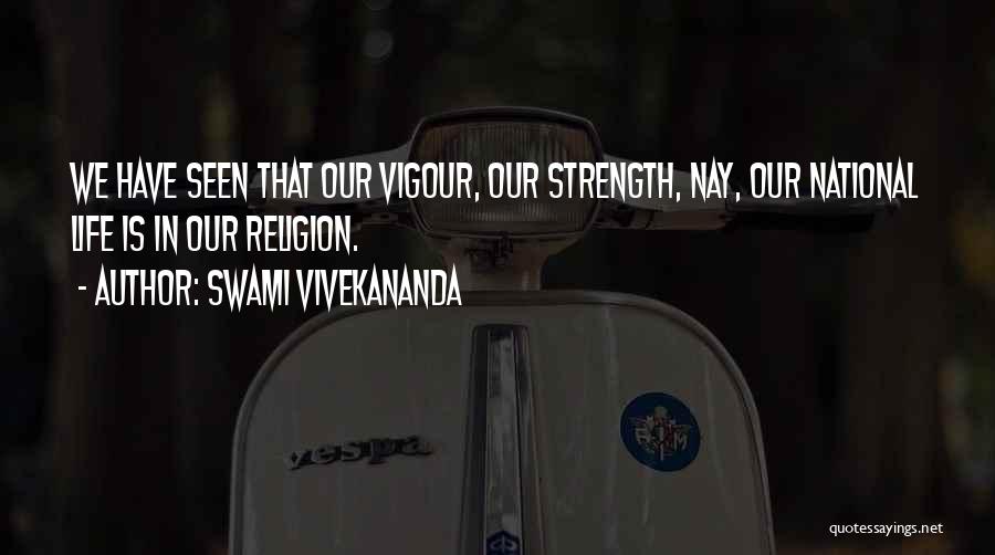 Swami Vivekananda Quotes: We Have Seen That Our Vigour, Our Strength, Nay, Our National Life Is In Our Religion.