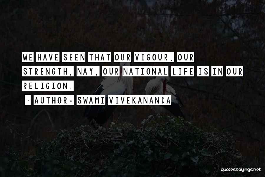 Swami Vivekananda Quotes: We Have Seen That Our Vigour, Our Strength, Nay, Our National Life Is In Our Religion.