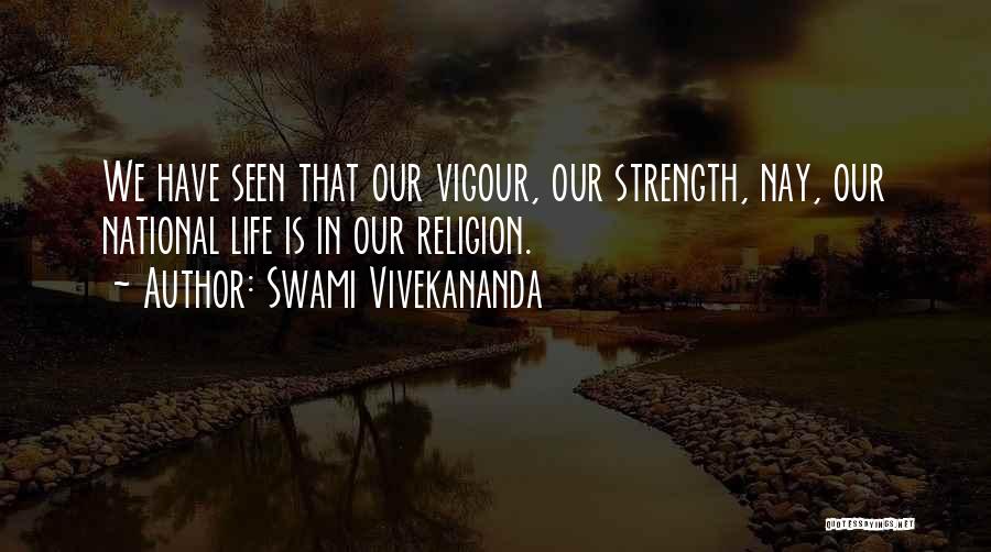 Swami Vivekananda Quotes: We Have Seen That Our Vigour, Our Strength, Nay, Our National Life Is In Our Religion.