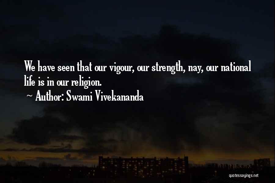 Swami Vivekananda Quotes: We Have Seen That Our Vigour, Our Strength, Nay, Our National Life Is In Our Religion.