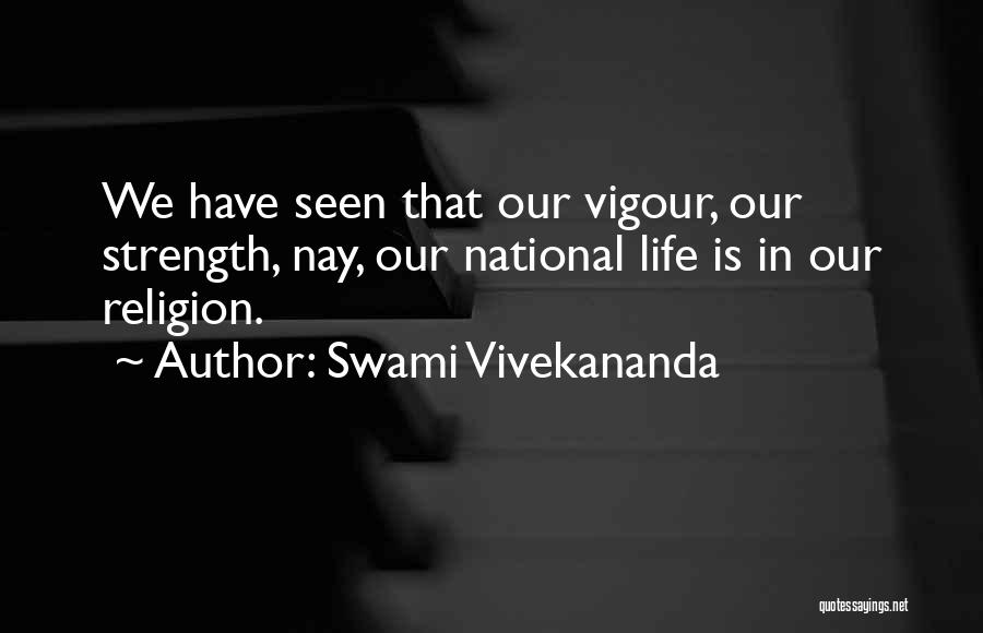 Swami Vivekananda Quotes: We Have Seen That Our Vigour, Our Strength, Nay, Our National Life Is In Our Religion.