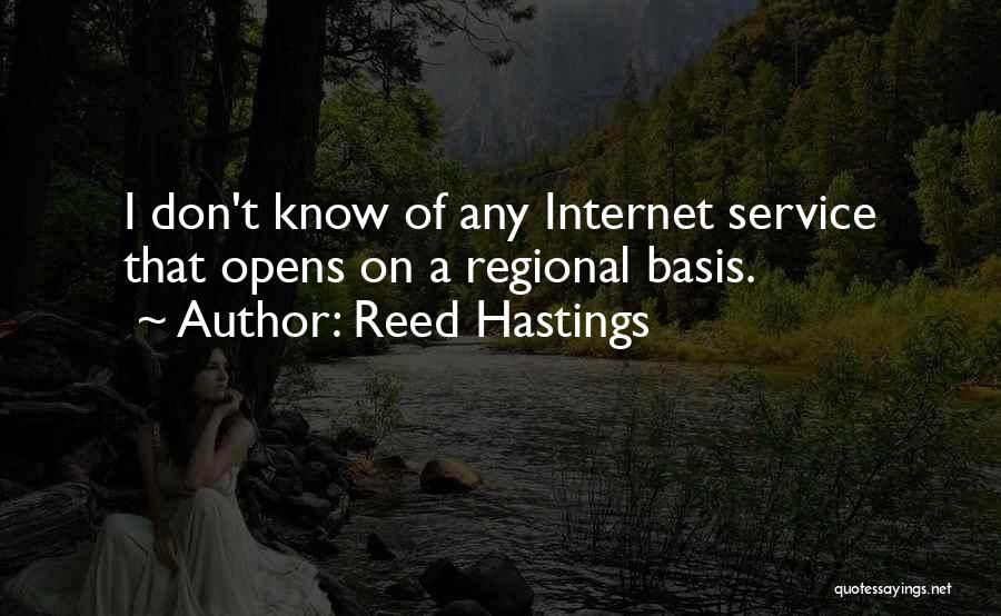 Reed Hastings Quotes: I Don't Know Of Any Internet Service That Opens On A Regional Basis.
