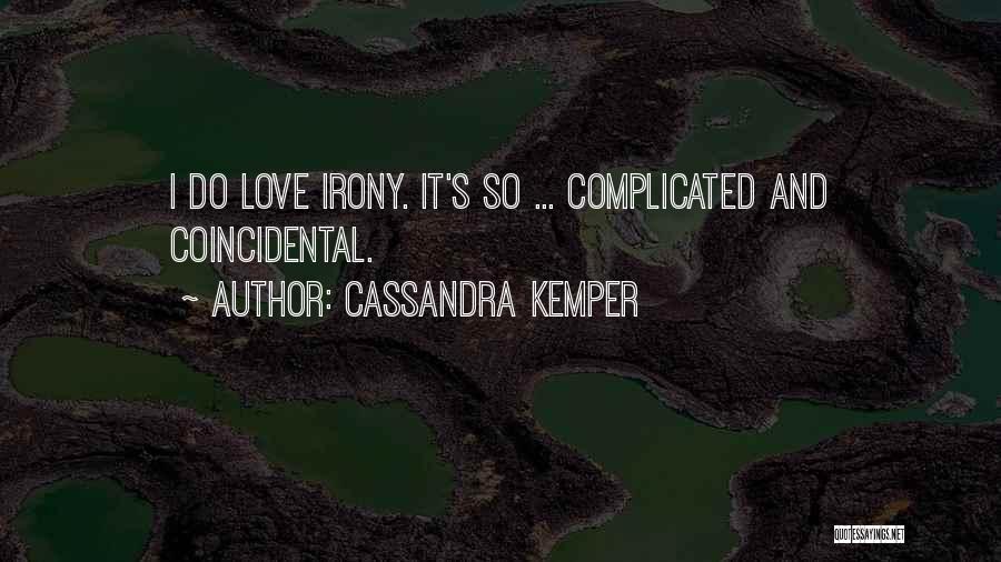 Cassandra Kemper Quotes: I Do Love Irony. It's So ... Complicated And Coincidental.