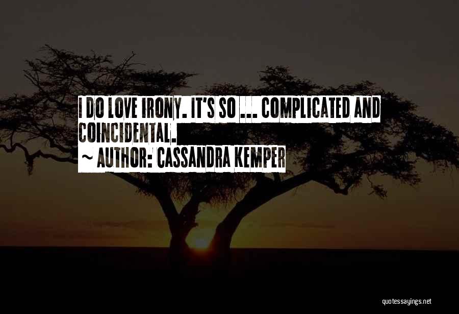 Cassandra Kemper Quotes: I Do Love Irony. It's So ... Complicated And Coincidental.