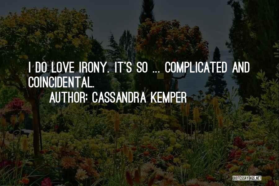 Cassandra Kemper Quotes: I Do Love Irony. It's So ... Complicated And Coincidental.