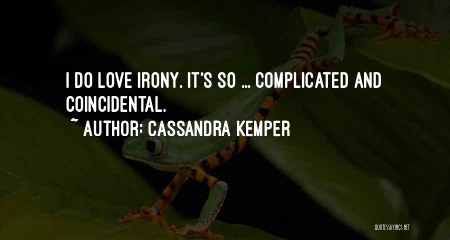 Cassandra Kemper Quotes: I Do Love Irony. It's So ... Complicated And Coincidental.