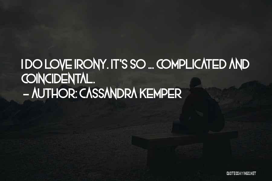 Cassandra Kemper Quotes: I Do Love Irony. It's So ... Complicated And Coincidental.