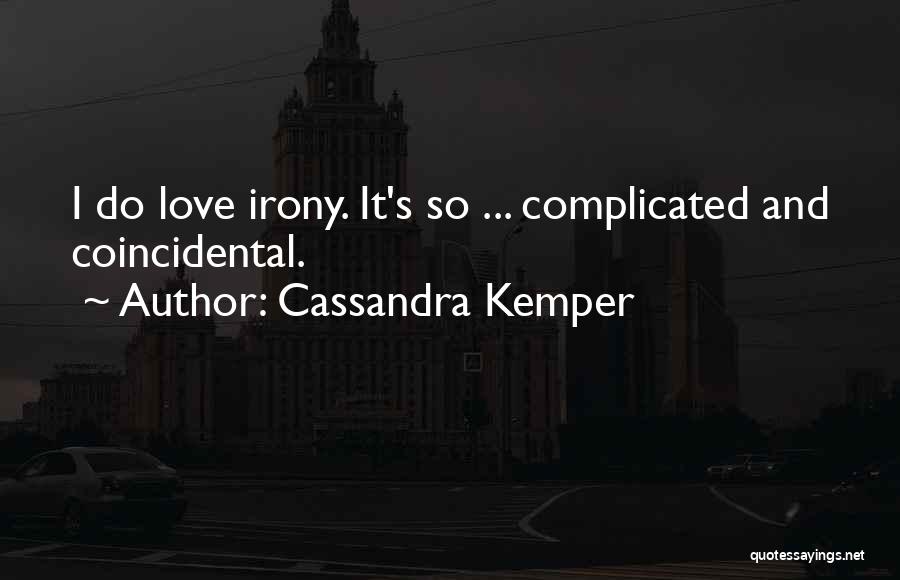 Cassandra Kemper Quotes: I Do Love Irony. It's So ... Complicated And Coincidental.