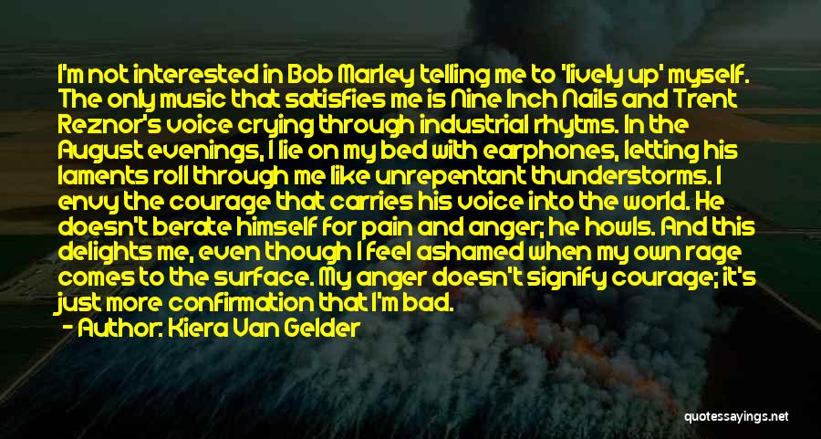 Kiera Van Gelder Quotes: I'm Not Interested In Bob Marley Telling Me To 'lively Up' Myself. The Only Music That Satisfies Me Is Nine