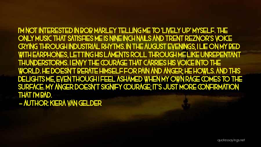 Kiera Van Gelder Quotes: I'm Not Interested In Bob Marley Telling Me To 'lively Up' Myself. The Only Music That Satisfies Me Is Nine