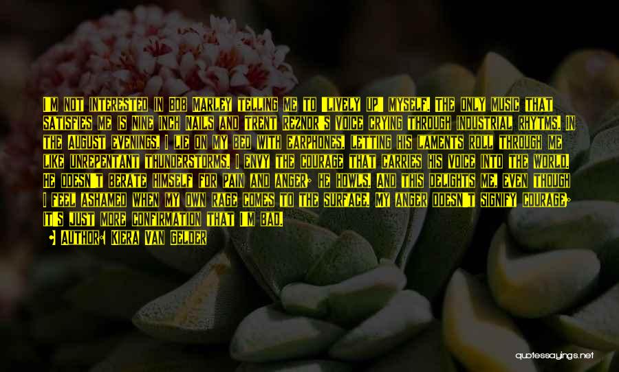 Kiera Van Gelder Quotes: I'm Not Interested In Bob Marley Telling Me To 'lively Up' Myself. The Only Music That Satisfies Me Is Nine