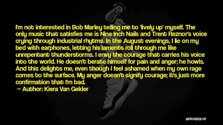 Kiera Van Gelder Quotes: I'm Not Interested In Bob Marley Telling Me To 'lively Up' Myself. The Only Music That Satisfies Me Is Nine