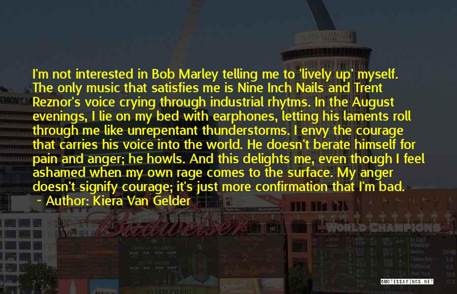 Kiera Van Gelder Quotes: I'm Not Interested In Bob Marley Telling Me To 'lively Up' Myself. The Only Music That Satisfies Me Is Nine