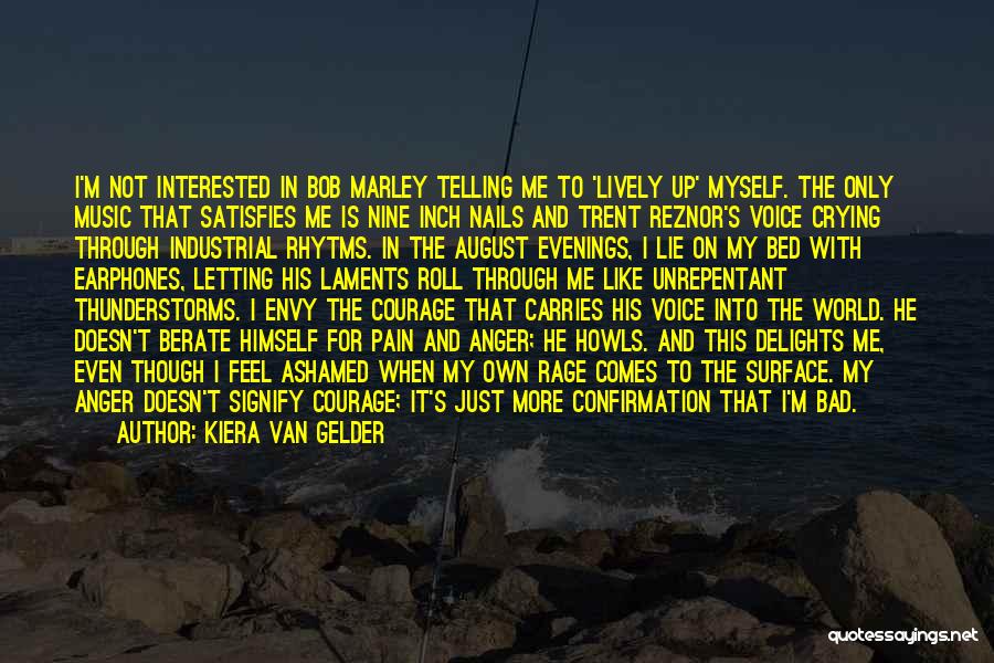 Kiera Van Gelder Quotes: I'm Not Interested In Bob Marley Telling Me To 'lively Up' Myself. The Only Music That Satisfies Me Is Nine