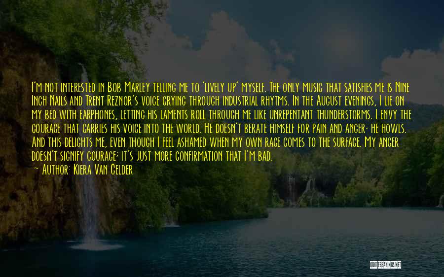 Kiera Van Gelder Quotes: I'm Not Interested In Bob Marley Telling Me To 'lively Up' Myself. The Only Music That Satisfies Me Is Nine