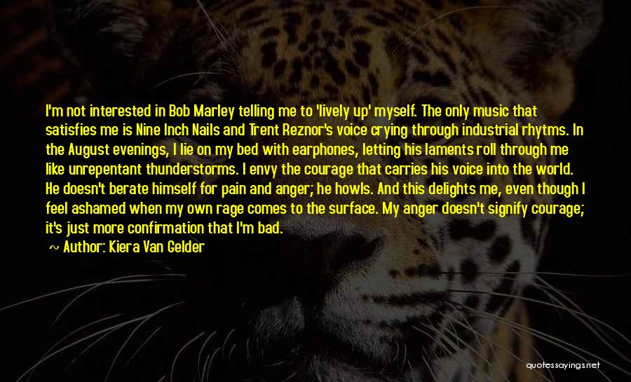 Kiera Van Gelder Quotes: I'm Not Interested In Bob Marley Telling Me To 'lively Up' Myself. The Only Music That Satisfies Me Is Nine