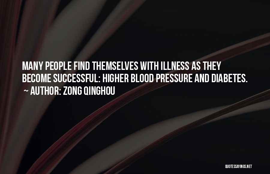 Zong Qinghou Quotes: Many People Find Themselves With Illness As They Become Successful: Higher Blood Pressure And Diabetes.