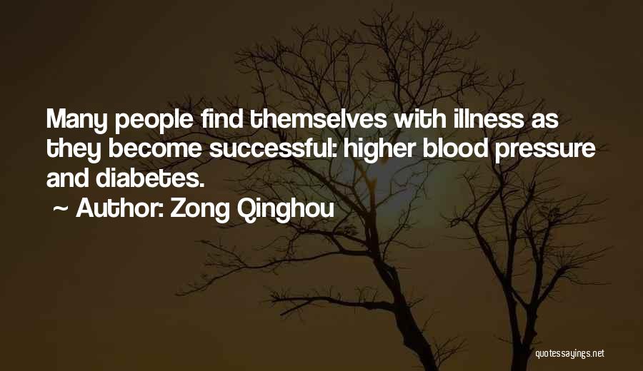 Zong Qinghou Quotes: Many People Find Themselves With Illness As They Become Successful: Higher Blood Pressure And Diabetes.