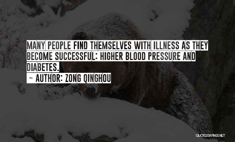 Zong Qinghou Quotes: Many People Find Themselves With Illness As They Become Successful: Higher Blood Pressure And Diabetes.