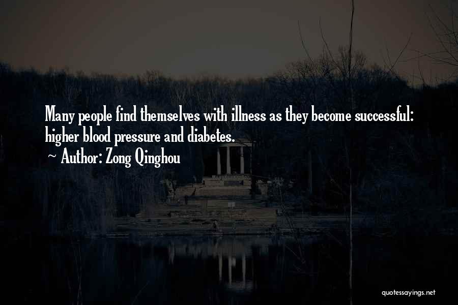 Zong Qinghou Quotes: Many People Find Themselves With Illness As They Become Successful: Higher Blood Pressure And Diabetes.