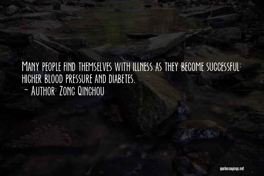 Zong Qinghou Quotes: Many People Find Themselves With Illness As They Become Successful: Higher Blood Pressure And Diabetes.