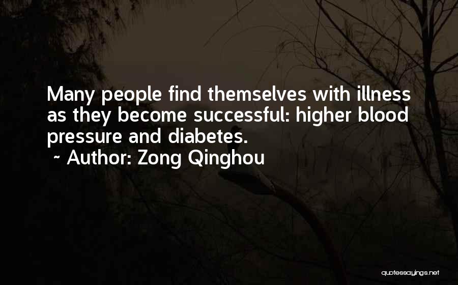 Zong Qinghou Quotes: Many People Find Themselves With Illness As They Become Successful: Higher Blood Pressure And Diabetes.