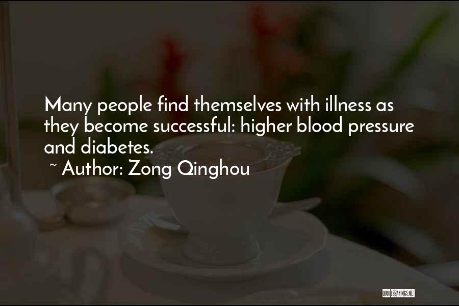 Zong Qinghou Quotes: Many People Find Themselves With Illness As They Become Successful: Higher Blood Pressure And Diabetes.