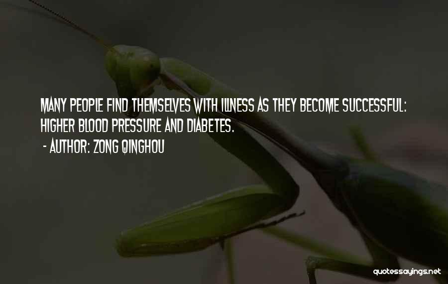 Zong Qinghou Quotes: Many People Find Themselves With Illness As They Become Successful: Higher Blood Pressure And Diabetes.