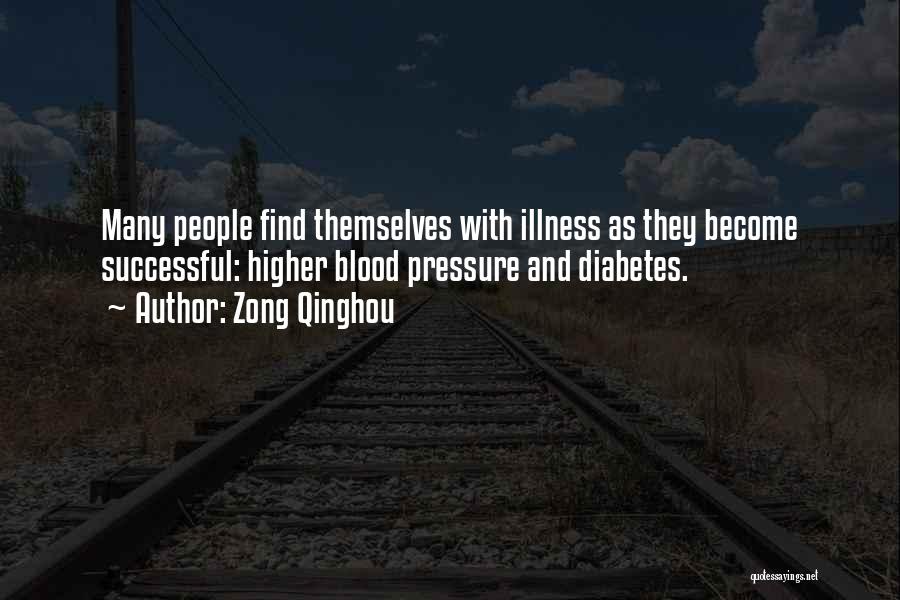 Zong Qinghou Quotes: Many People Find Themselves With Illness As They Become Successful: Higher Blood Pressure And Diabetes.