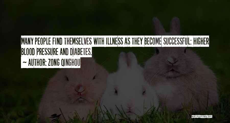 Zong Qinghou Quotes: Many People Find Themselves With Illness As They Become Successful: Higher Blood Pressure And Diabetes.