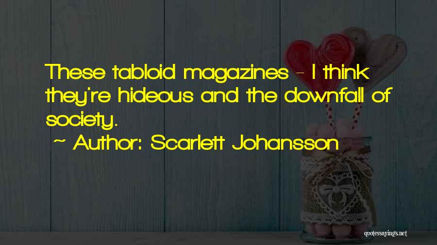 Scarlett Johansson Quotes: These Tabloid Magazines - I Think They're Hideous And The Downfall Of Society.