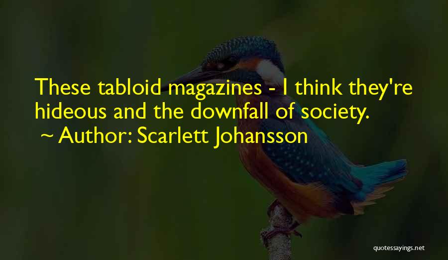 Scarlett Johansson Quotes: These Tabloid Magazines - I Think They're Hideous And The Downfall Of Society.