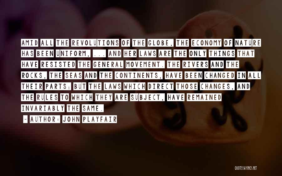 John Playfair Quotes: Amid All The Revolutions Of The Globe, The Economy Of Nature Has Been Uniform, ... And Her Laws Are The